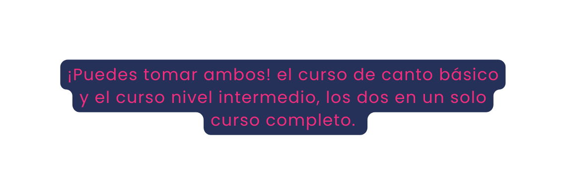 Puedes tomar ambos el curso de canto básico y el curso nivel intermedio los dos en un solo curso completo